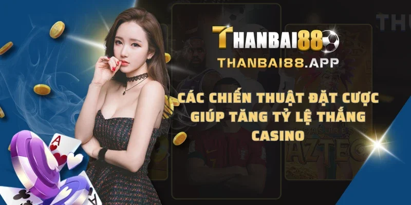 Các chiến thuật đặt cược giúp tăng tỷ lệ thắng Casino