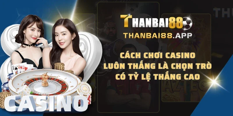 Cách chơi Casino luôn thắng là chọn trò có tỷ lệ thắng cao