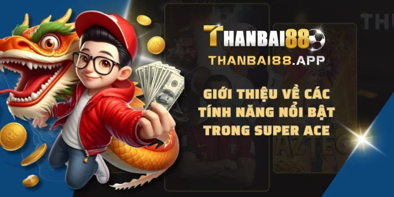 Giới thiệu về các tính năng nổi bật trong Super Ace