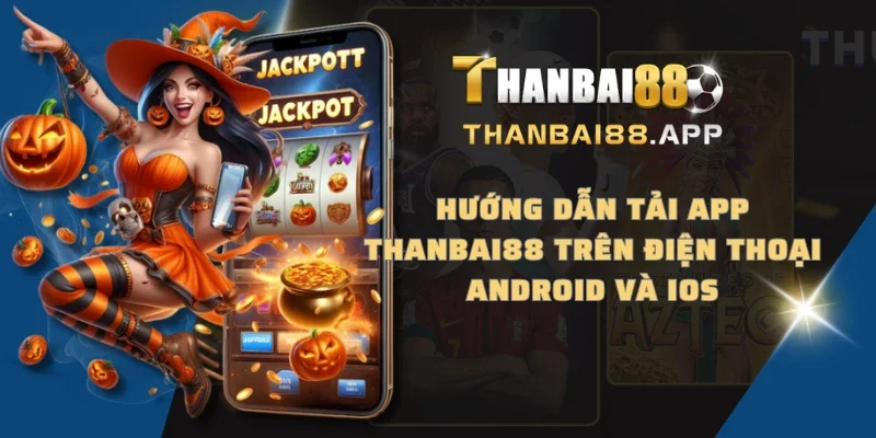 Hướng dẫn tải app THANBAI88 trên điện thoại Android và iOS