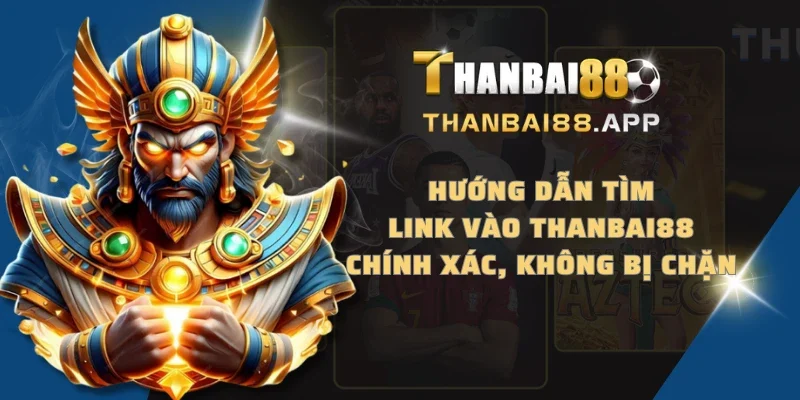 Hướng dẫn tìm link vào THANBAI88 chính xác, không bị chặn