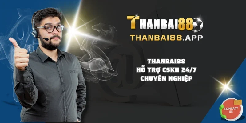 THANBAI88 hỗ trợ CSKH 24/7 chuyên nghiệp